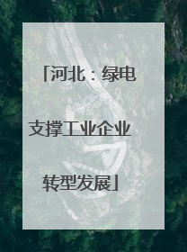 河北：绿电支撑工业企业转型发展