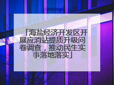 海盐经济开发区开展应消站提质升级问卷调查，推动民生实事落地落实