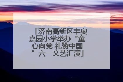 济南高新区丰奥嘉园小学举办“童心向党 礼赞中国”六一文艺汇演