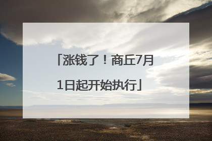 涨钱了！商丘7月1日起开始执行
