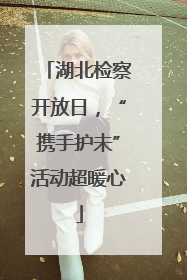湖北检察开放日，“携手护未”活动超暖心