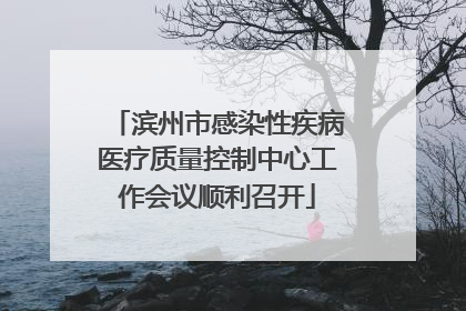 滨州市感染性疾病医疗质量控制中心工作会议顺利召开