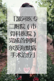 漯河医专二附院（市骨科医院）完成首例阿尔茨海默病手术治疗