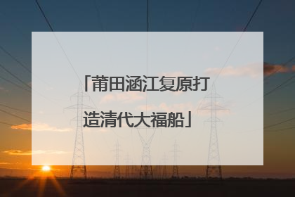 莆田涵江复原打造清代大福船
