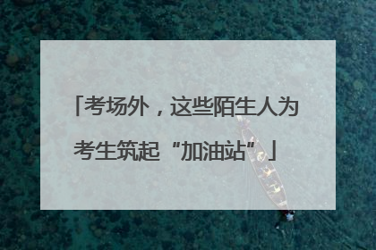 考场外，这些陌生人为考生筑起“加油站”