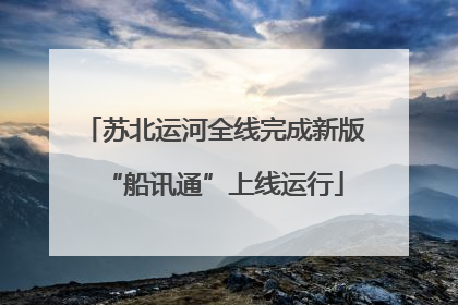 苏北运河全线完成新版“船讯通”上线运行