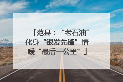 范县：“老石油”化身“银发先锋”情暖“最后一公里”