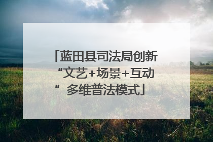 蓝田县司法局创新“文艺+场景+互动”多维普法模式