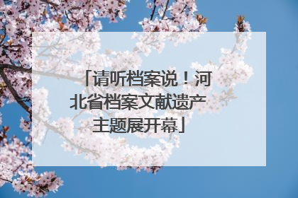请听档案说！河北省档案文献遗产主题展开幕