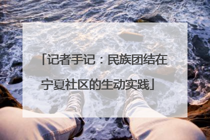 记者手记：民族团结在宁夏社区的生动实践