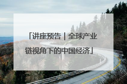 讲座预告｜全球产业链视角下的中国经济