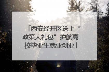 西安经开区送上“政策大礼包”护航高校毕业生就业创业