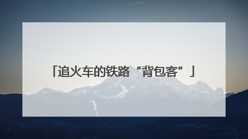 追火车的铁路“背包客”
