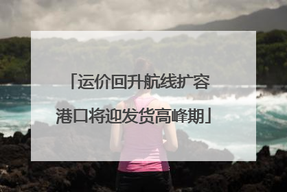 运价回升航线扩容 港口将迎发货高峰期