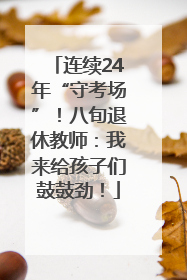 连续24年“守考场”！八旬退休教师：我来给孩子们鼓鼓劲！