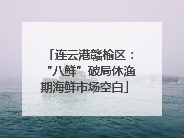 连云港赣榆区：“八鲜”破局休渔期海鲜市场空白