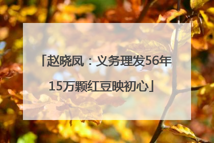 赵晓凤：义务理发56年 15万颗红豆映初心