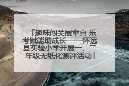 趣味闯关展童真 乐考赋能助成长——怀远县实验小学开展一、二年级无纸化测评活动