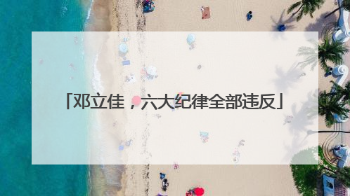 邓立佳，六大纪律全部违反