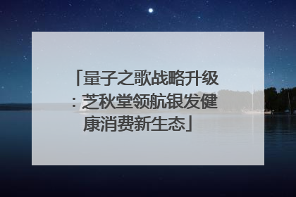 量子之歌战略升级：芝秋堂领航银发健康消费新生态