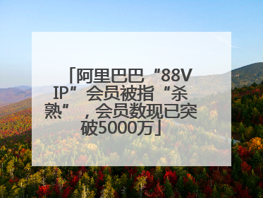 阿里巴巴“88VIP”会员被指“杀熟”，会员数现已突破5000万