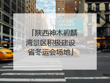 陕西神木碧麟湾景区积极建设省冬运会场地