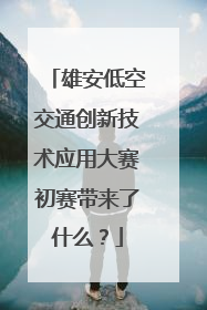 雄安低空交通创新技术应用大赛初赛带来了什么？