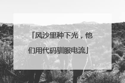 风沙里种下光，他们用代码驯服电流