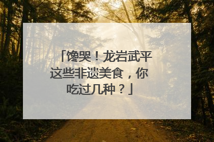 馋哭！龙岩武平这些非遗美食，你吃过几种？