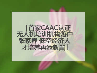 首家CAAC认证无人机培训机构落户张家界 低空经济人才培养再添新翼