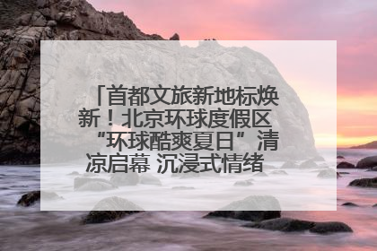 首都文旅新地标焕新！北京环球度假区“环球酷爽夏日”清凉启幕 沉浸式情绪体验赋能多元客群