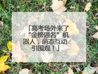 高考场外来了“金榜题名”机器人，萌态互动引围观！