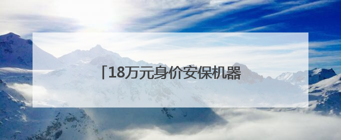 18万元身价安保机器人变身小区寻人神器