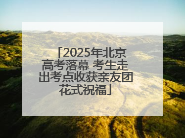 2025年北京高考落幕 考生走出考点收获亲友团花式祝福