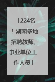 224名！湖南多地招聘教师、事业单位工作人员
