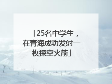 25名中学生，在青海成功发射一枚探空火箭
