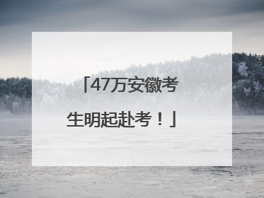 47万安徽考生明起赴考！