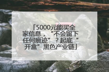5000元能买全家信息，“不会留下任何痕迹”？起底“开盒”黑色产业链