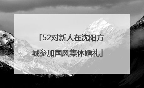 52对新人在沈阳方城参加国风集体婚礼