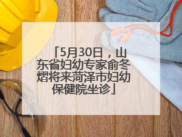 5月30日，山东省妇幼专家俞冬熠将来菏泽市妇幼保健院坐诊