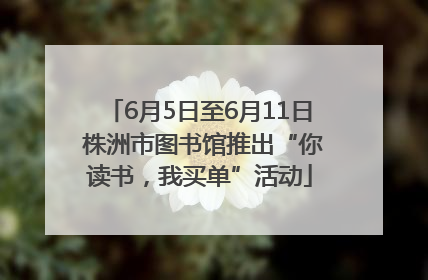 6月5日至6月11日 株洲市图书馆推出“你读书，我买单”活动