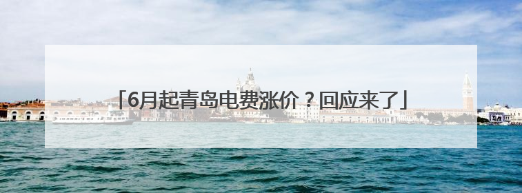 6月起青岛电费涨价？回应来了
