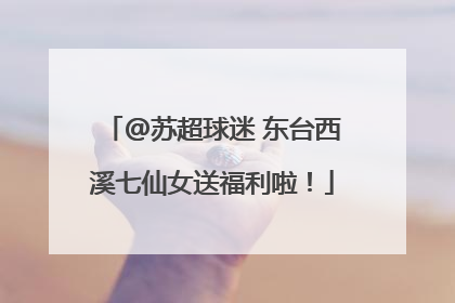 @苏超球迷 东台西溪七仙女送福利啦！