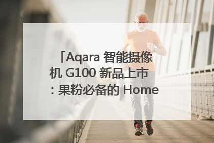 Aqara 智能摄像机 G100 新品上市：果粉必备的 HomeKit 看家拍档