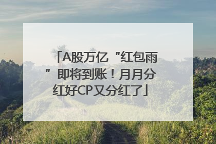 A股万亿“红包雨”即将到账！月月分红好CP又分红了