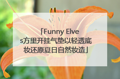 Funny Elves方里开挂气垫以轻透底妆还原夏日自然妆造